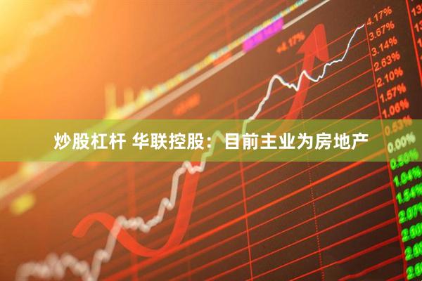 炒股杠杆 华联控股：目前主业为房地产
